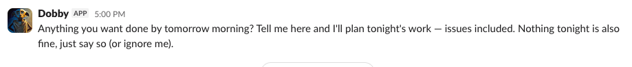 Dobby posting in Slack at 16:30 asking the team what to pick up overnight, with suggestions based on the day's work.